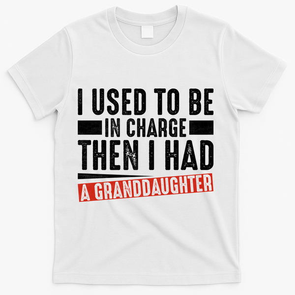 I Used To Be In Charge Then I Had A Granddaughter T-Shirt - White