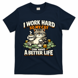 I Work Hard So My Cat Can Have A Better Life Cat Humor T-Shirt - Navy Blue