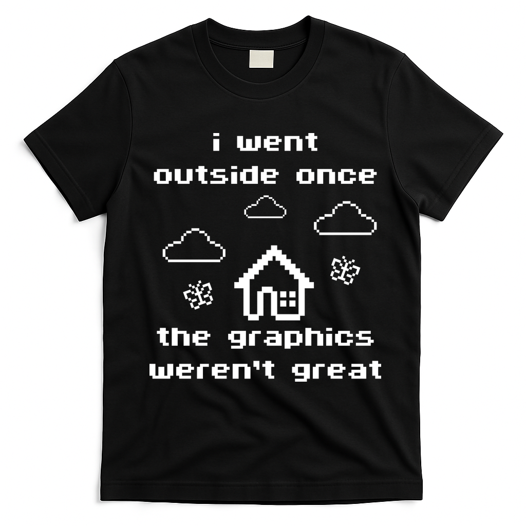 I Went Outside Once The Graphics Werent Great T-Shirt - Black