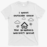 I Went Outside Once The Graphics Werent Great T-Shirt - White