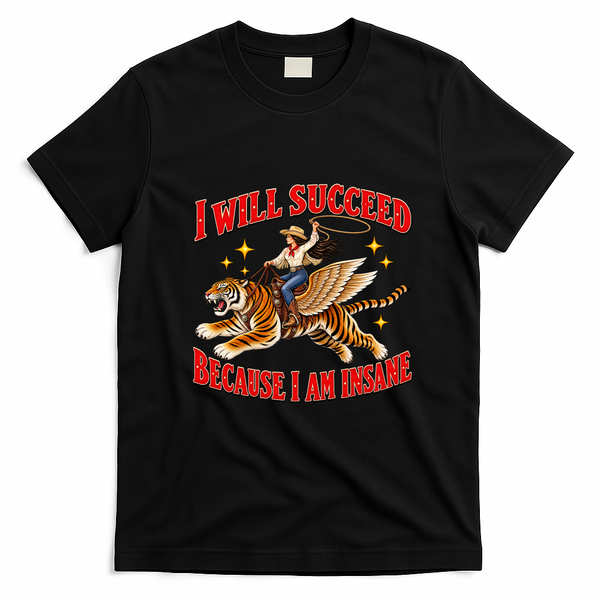 I Will Succeed Because I Am Insane Funny Cowgirl Tiger T-Shirt - Black