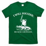 I Will Succeed Because I Am Insane Frog Crocodile T-Shirt - Irish Green