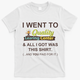 I Went To Quality Learing Center T-Shirt - White