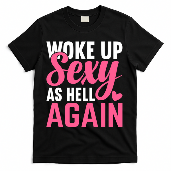I Woke Up Sexy As Hell Again T-Shirt - Black