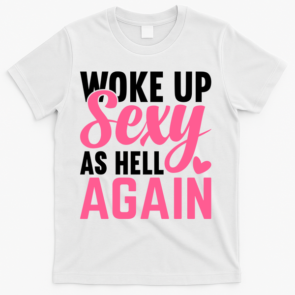 I Woke Up Sexy As Hell Again T-Shirt - White