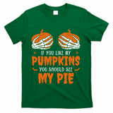 If You Like My Pumpkins You Should See My Pie Funny Halloween T-Shirt - Green