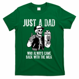 Just A Dad Who Always Came Back With The Milk Skeleton  T-Shirt - Green