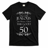 50th Birthday: Don't Be Jealous Just Because I Look This Good At 50 T-Shirt - Black