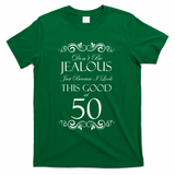 50th Birthday: Don't Be Jealous Just Because I Look This Good At 50 T-Shirt - Green
