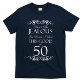 50th Birthday: Don't Be Jealous Just Because I Look This Good At 50 T-Shirt - Navy