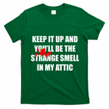 Keep It Up And Youll Be The Strange Smell In My Attic T-Shirt - Irish Green