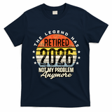 Legend Has Retired 2026 Not My Problem Anymore Retirement Gift T-Shirt - Navy Blue