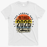 Legend Has Retired 2026 Not My Problem Anymore Retirement Gift T-Shirt - White