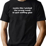 Looks Like I Picked The Wrong Week to Quit Sniffing Glue Black T-Shirt - Green