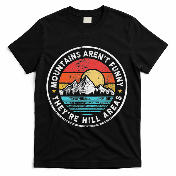 Mountains Aren’T Funny They’Re Hill Areas T-Shirt - Black