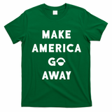 Make America Go Away T-Shirt - Irish Green