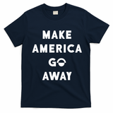 Make America Go Away T-Shirt - Navy Blue