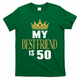 My Best Friend Is 50 Years Old 50th Birthday Party Matching T-Shirt - Green