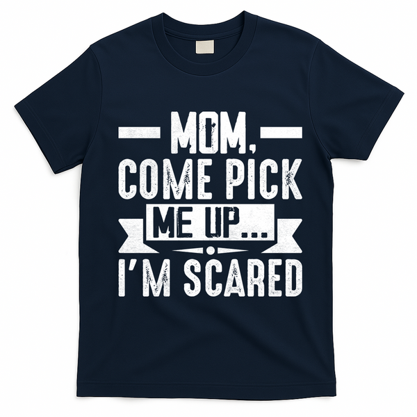 Mom Come Pick Me Up I'm Scared Funny T-Shirt - Navy Blue