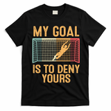 My Goal Is Deny Yours Funny Soccer T-Shirt - Black