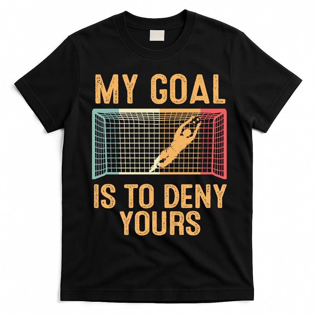 My Goal Is Deny Yours Funny Soccer T-Shirt - Black