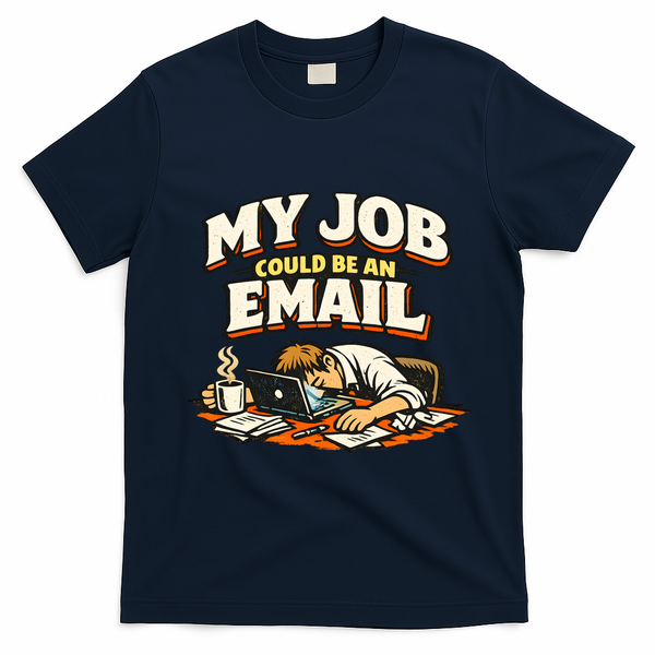 My Job Could Be An Email Funny Office T-Shirt - Navy Blue