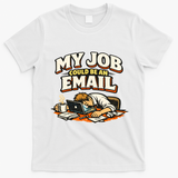 My Job Could Be An Email Funny Office T-Shirt - White