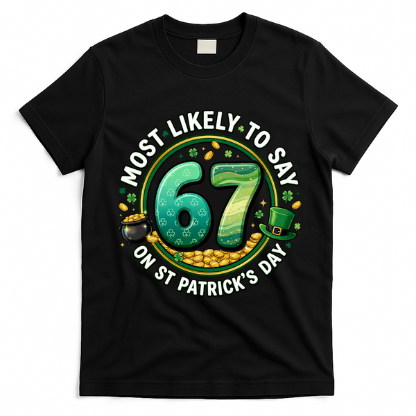 Most Likley To Say 67 On St Patrick's Day T-Shirt - Black