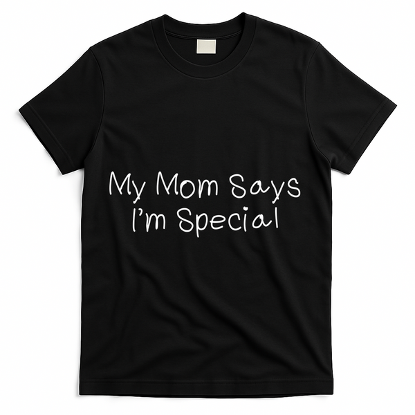 My Mom Says I'm Special  T-Shirt - Black