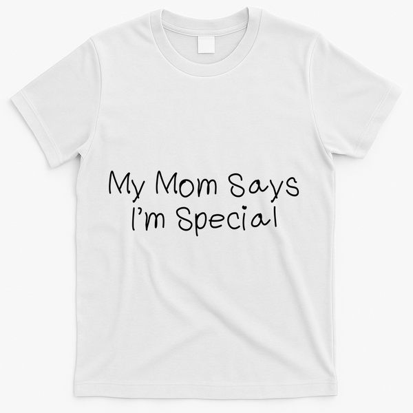 My Mom Says I'm Special  T-Shirt - White
