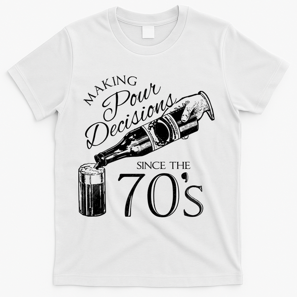 Making Pour Decisions Since The 70s T-Shirt - White