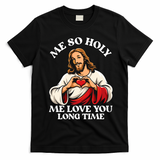 Me So Holy Jesus Love You Funny T-Shirt - Black