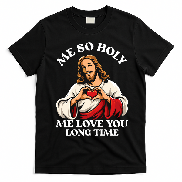 Me So Holy Jesus Love You Funny T-Shirt - Black