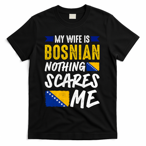 My Wife Is Bosnian Nothing Scares Me T-Shirt - Black
