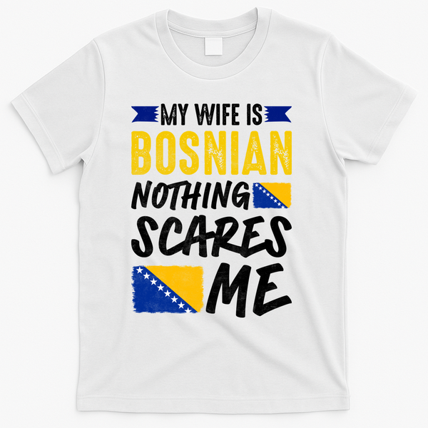 My Wife Is Bosnian Nothing Scares Me T-Shirt - White