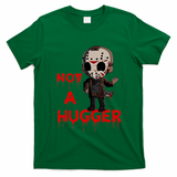 Not A Hugger Funny Jason Friday The 13th Funny Hugger T-Shirt - Irish Green