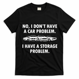 No I Don't Have A Car Problem I Have A Storage Problem T-Shirt - Black