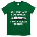 No I Don't Have A Car Problem I Have A Storage Problem T-Shirt - Irish Green