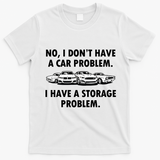 No I Don't Have A Car Problem I Have A Storage Problem T-Shirt - White