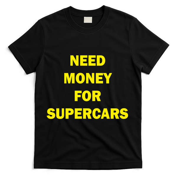 Need Money For Supercars T-Shirt - Black