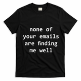 None Of Your Emails Are Finding Me Well T-Shirt - Black
