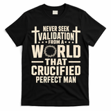Never Seek Validation From A World That Crucified Perfect Man T-Shirt - Black