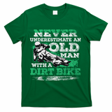 Never Underestimate An Old Man With A Dirt Bike Gift T-Shirt - Green