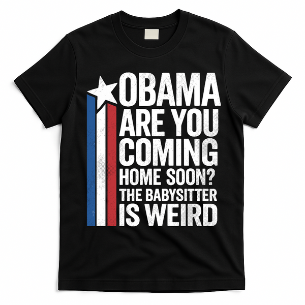 Obama Are You Coming Home Soon Weird Babysitter Funny T-Shirt - Black