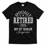 Officially Retired 2026 Not My Problem Anymore T-Shirt - Black