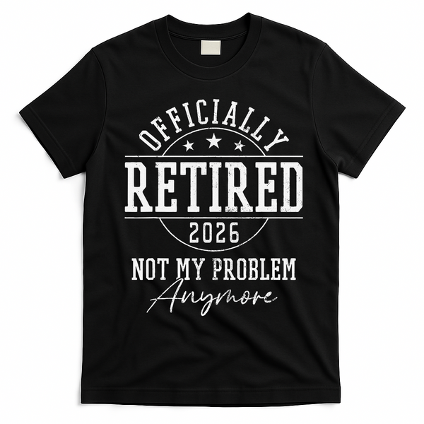 Officially Retired 2026 Not My Problem Anymore T-Shirt - Black