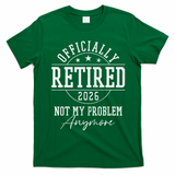Officially Retired 2026 Not My Problem Anymore T-Shirt - Irish Green