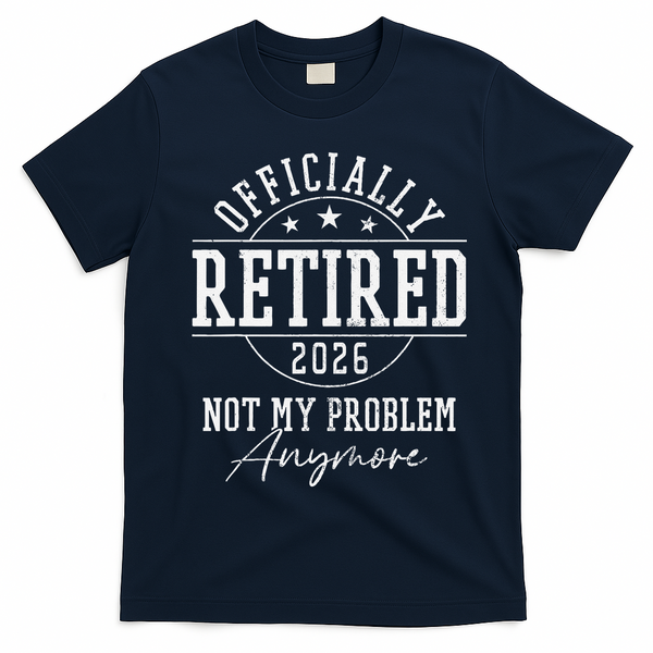 Officially Retired 2026 Not My Problem Anymore T-Shirt - Navy Blue