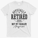 Officially Retired 2026 Not My Problem Anymore T-Shirt - White