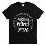 Officially Retired 2026 I Worked My Whole Life For This T-Shirt - Black